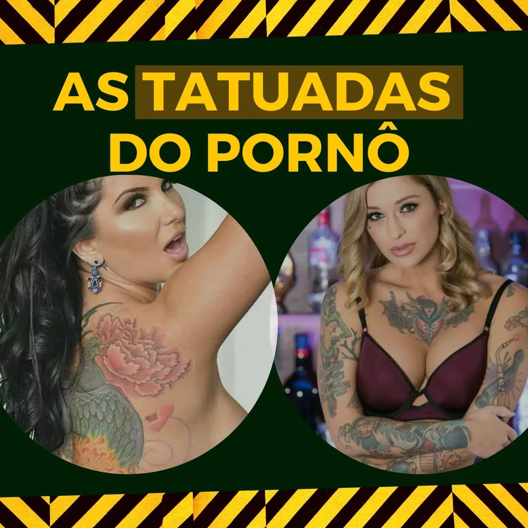 As tatuadas do pornô - Só as mais gostosas!